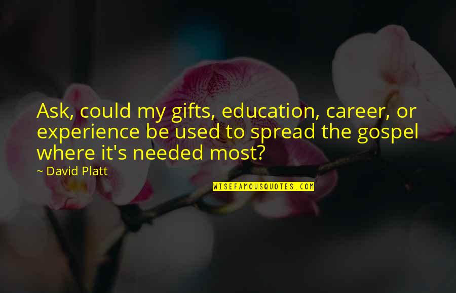 Spread The Gospel Quotes By David Platt: Ask, could my gifts, education, career, or experience