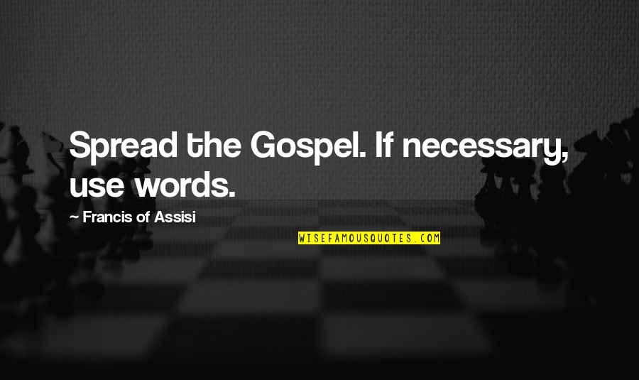 Spread The Gospel Quotes By Francis Of Assisi: Spread the Gospel. If necessary, use words.