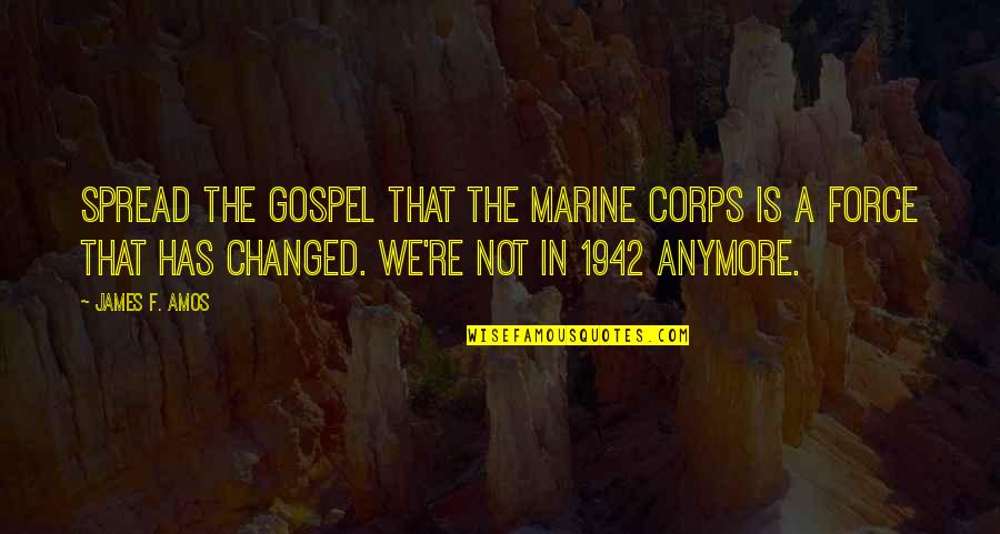 Spread The Gospel Quotes By James F. Amos: Spread the gospel that the Marine Corps is