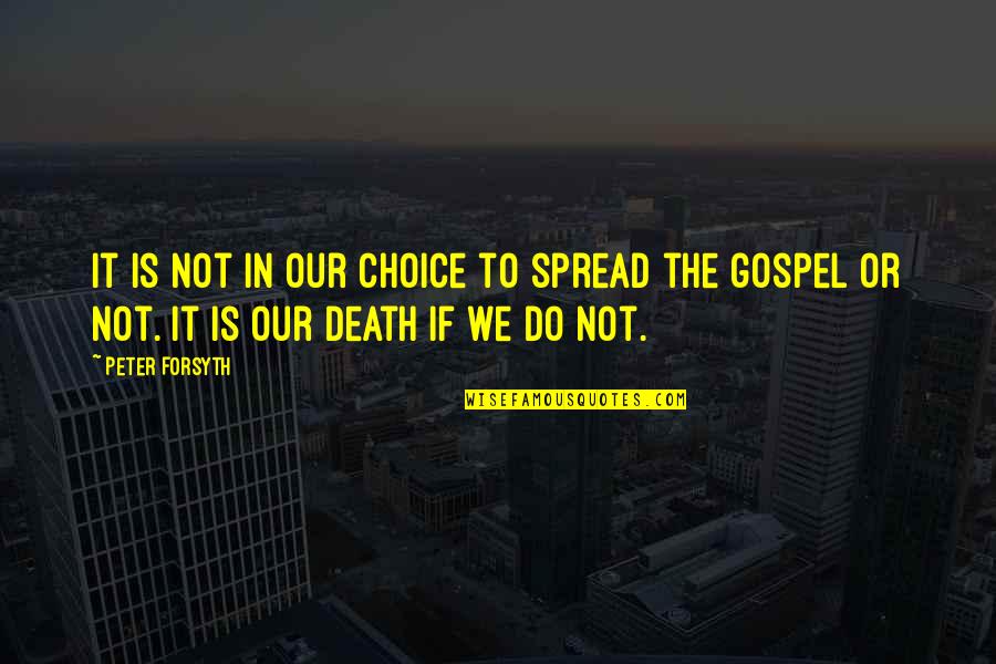 Spread The Gospel Quotes By Peter Forsyth: It is not in our choice to spread