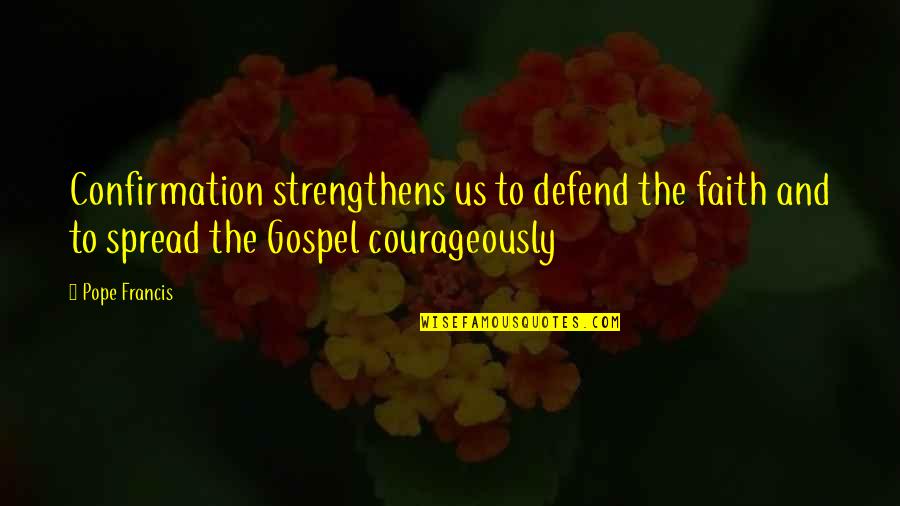 Spread The Gospel Quotes By Pope Francis: Confirmation strengthens us to defend the faith and