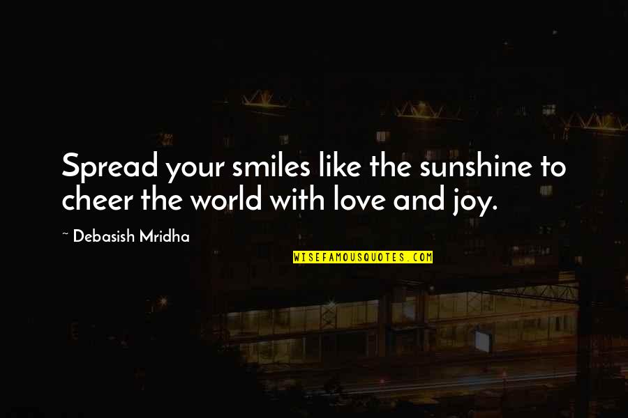 Spread The Joy Quotes By Debasish Mridha: Spread your smiles like the sunshine to cheer