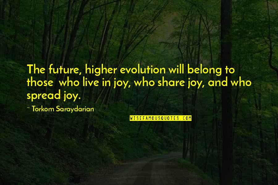 Spread The Joy Quotes By Torkom Saraydarian: The future, higher evolution will belong to those