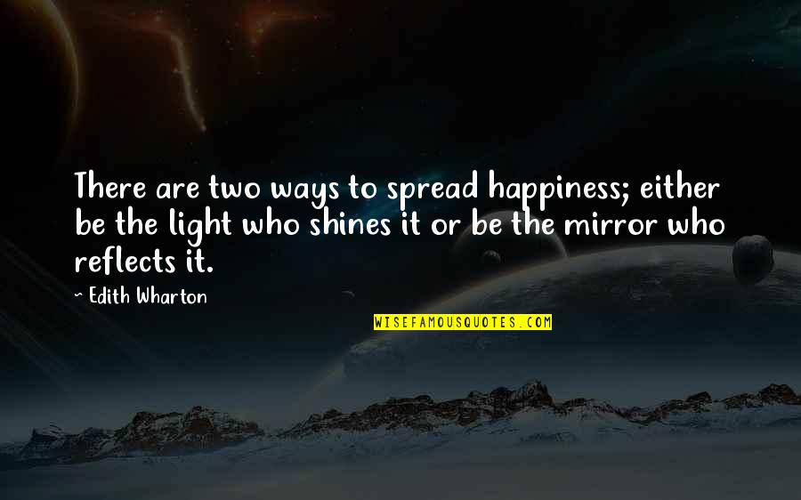 Spread The Light Quotes By Edith Wharton: There are two ways to spread happiness; either