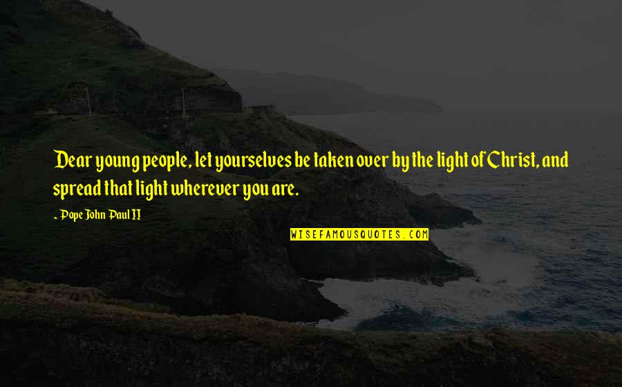 Spread The Light Quotes By Pope John Paul II: Dear young people, let yourselves be taken over
