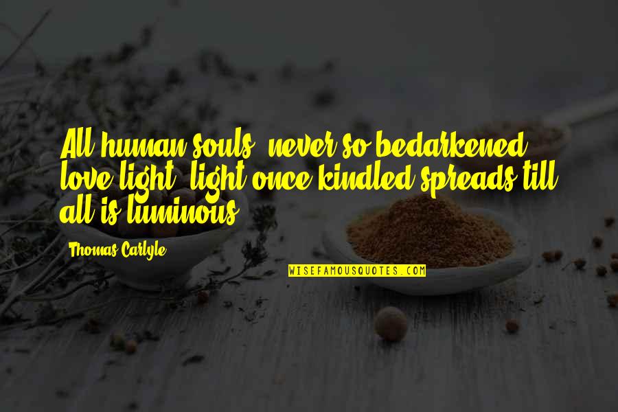 Spread The Light Quotes By Thomas Carlyle: All human souls, never so bedarkened, love light;