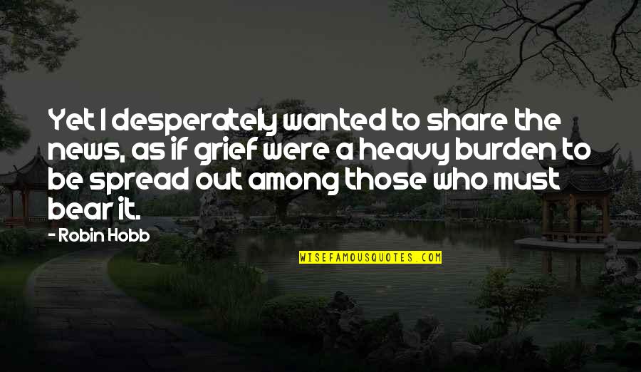Spread The News Quotes By Robin Hobb: Yet I desperately wanted to share the news, Spread The News Quotes By Robin Hobb: Yet I desperately wanted to share the news,