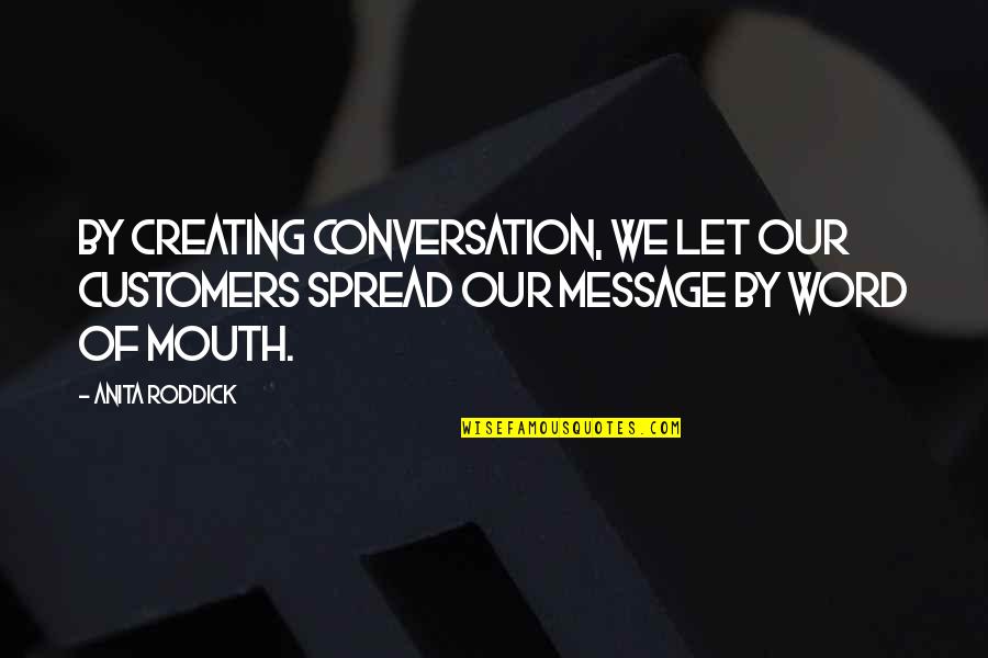 Spread The Word Quotes By Anita Roddick: By creating conversation, we let our customers spread