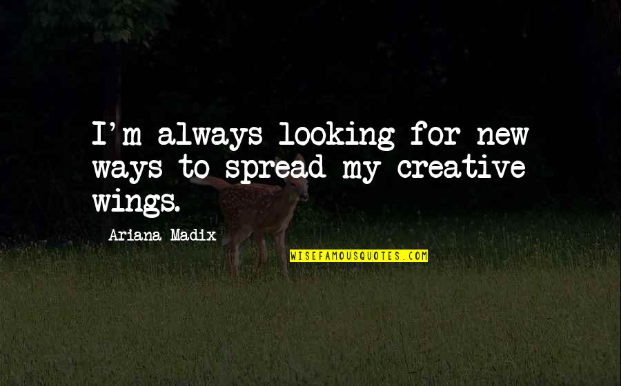 Spread Wings Quotes By Ariana Madix: I'm always looking for new ways to spread Spread Wings Quotes By Ariana Madix: I'm always looking for new ways to spread