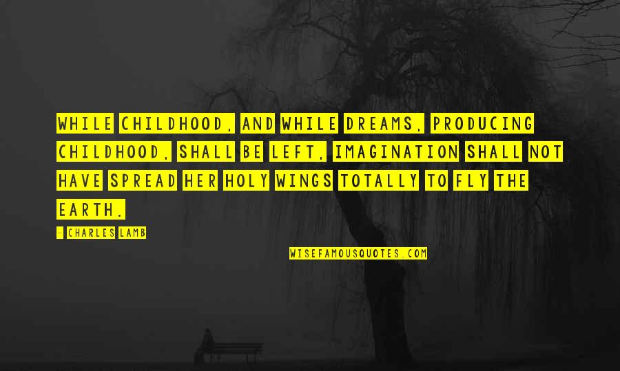 Spread Wings Quotes By Charles Lamb: While childhood, and while dreams, producing childhood, shall