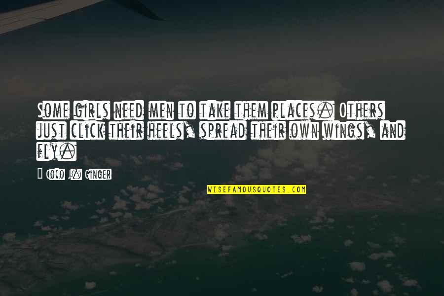 Spread Wings Quotes By Coco J. Ginger: Some girls need men to take them places. Spread Wings Quotes By Coco J. Ginger: Some girls need men to take them places.