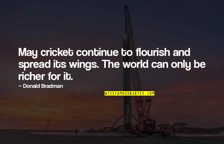 Spread Wings Quotes By Donald Bradman: May cricket continue to flourish and spread its Spread Wings Quotes By Donald Bradman: May cricket continue to flourish and spread its