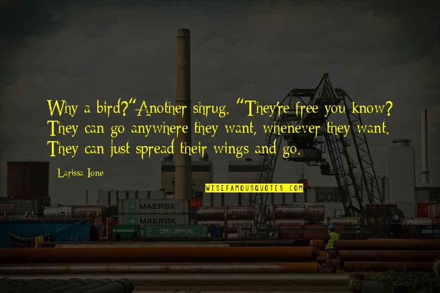 Spread Wings Quotes By Larissa Ione: Why a bird?"Another shrug. "They're free you know? Spread Wings Quotes By Larissa Ione: Why a bird?"Another shrug. "They're free you know?