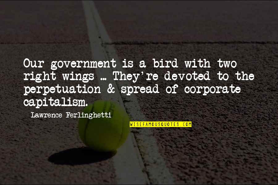 Spread Wings Quotes By Lawrence Ferlinghetti: Our government is a bird with two right Spread Wings Quotes By Lawrence Ferlinghetti: Our government is a bird with two right