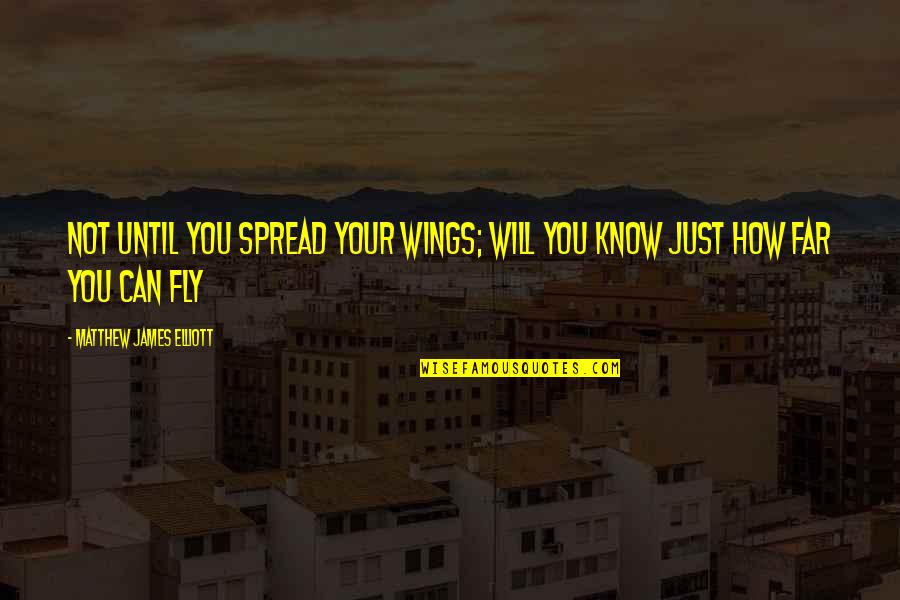 Spread Wings Quotes By Matthew James Elliott: Not until you spread your wings; will you Spread Wings Quotes By Matthew James Elliott: Not until you spread your wings; will you