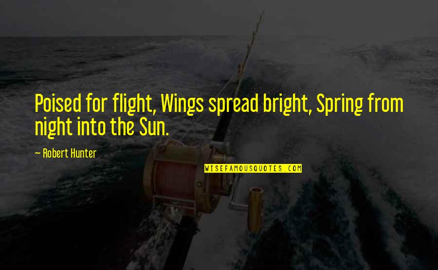 Spread Wings Quotes By Robert Hunter: Poised for flight, Wings spread bright, Spring from