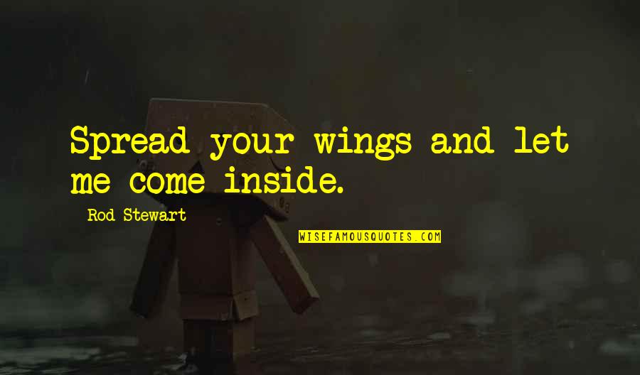 Spread Wings Quotes By Rod Stewart: Spread your wings and let me come inside.