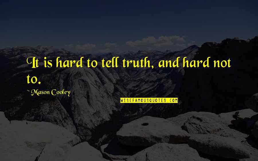 Spread Your Arms Quotes By Mason Cooley: It is hard to tell truth, and hard Spread Your Arms Quotes By Mason Cooley: It is hard to tell truth, and hard
