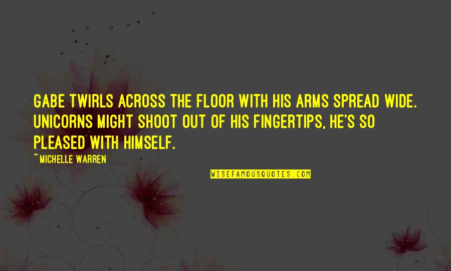 Spread Your Arms Quotes By Michelle Warren: Gabe twirls across the floor with his arms Spread Your Arms Quotes By Michelle Warren: Gabe twirls across the floor with his arms