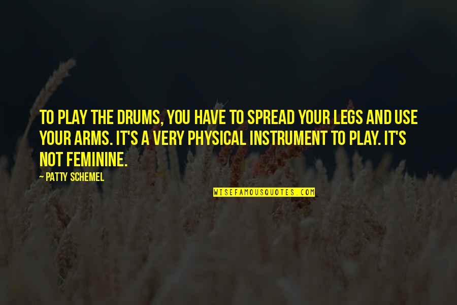 Spread Your Arms Quotes By Patty Schemel: To play the drums, you have to spread