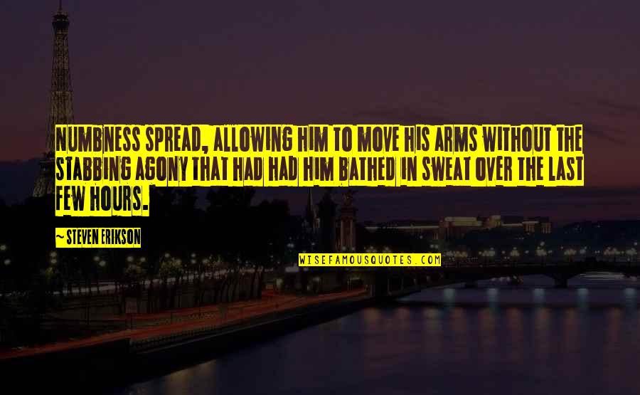 Spread Your Arms Quotes By Steven Erikson: Numbness spread, allowing him to move his arms Spread Your Arms Quotes By Steven Erikson: Numbness spread, allowing him to move his arms