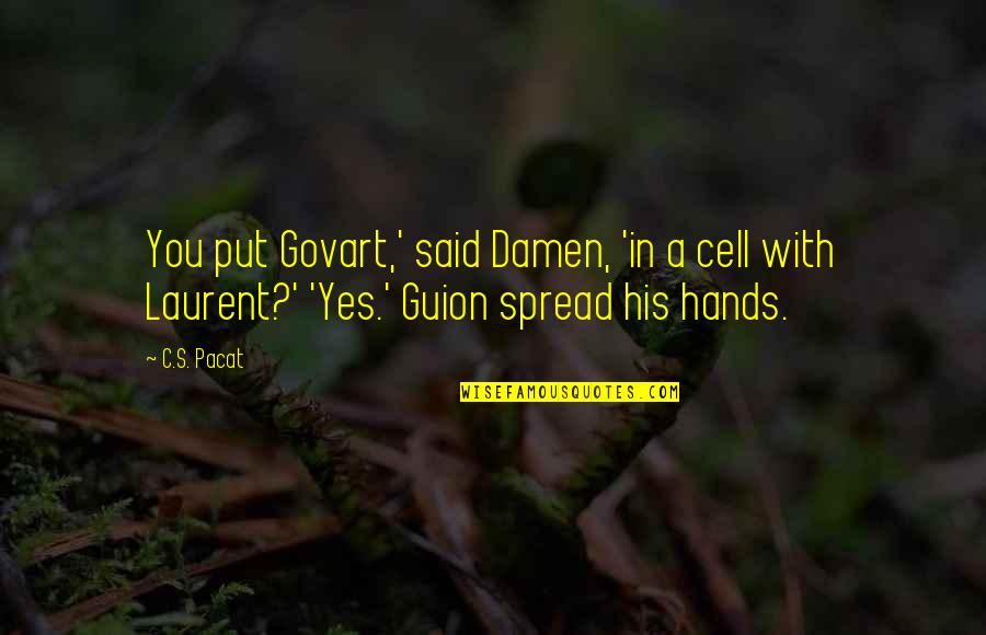 Spread Your Hands Quotes By C.S. Pacat: You put Govart,' said Damen, 'in a cell