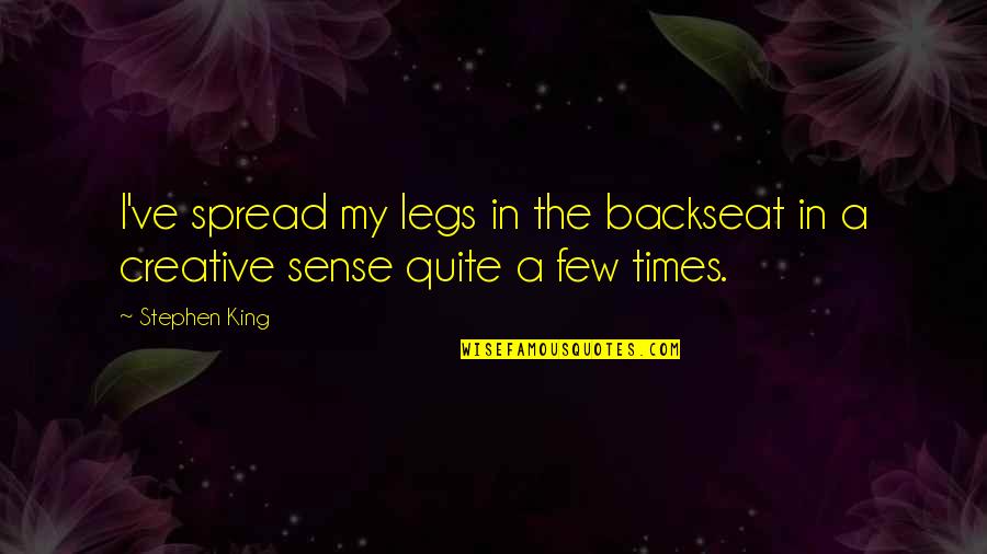 Spread Your Legs Quotes By Stephen King: I've spread my legs in the backseat in