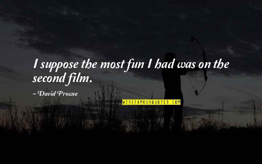 Spread Your Wings And Fly Quotes By David Prowse: I suppose the most fun I had was