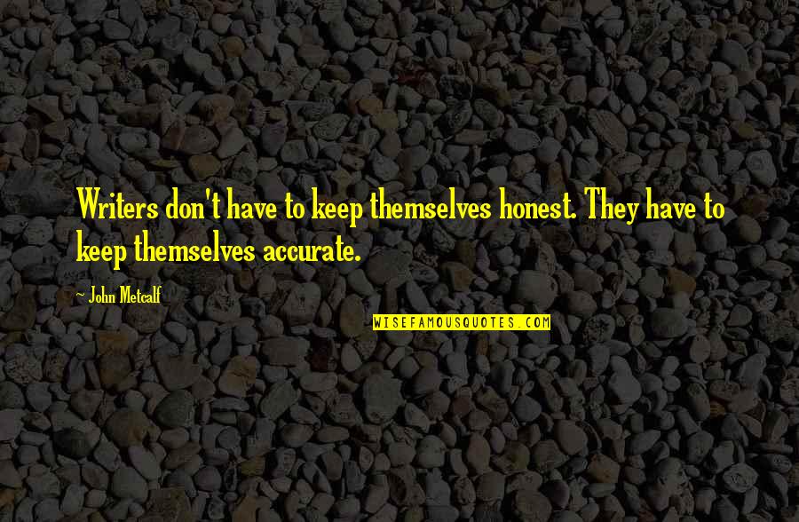 Spread Your Wings Quote Quotes By John Metcalf: Writers don't have to keep themselves honest. They