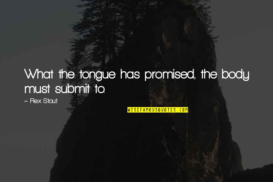 Spreadeagle Quotes By Rex Stout: What the tongue has promised, the body must