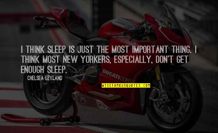 Spreadest Quotes By Chelsea Leyland: I think sleep is just the most important