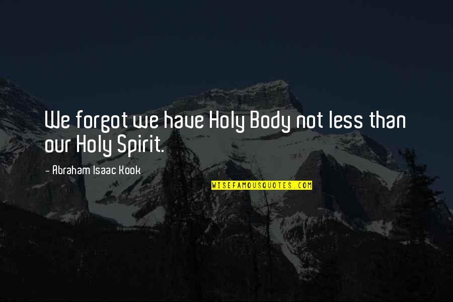 Spreadeth Quotes By Abraham Isaac Kook: We forgot we have Holy Body not less