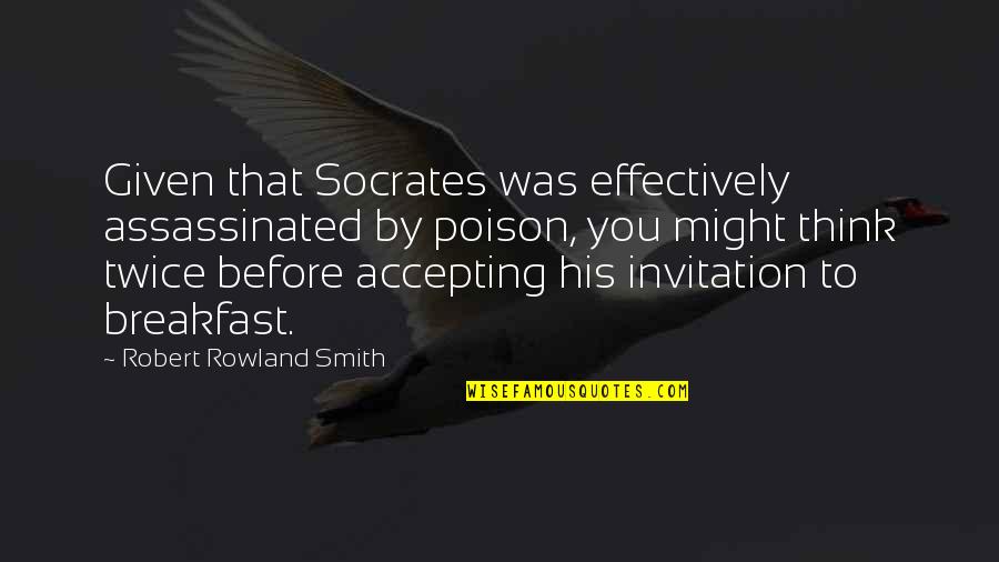 Spreadin Quotes By Robert Rowland Smith: Given that Socrates was effectively assassinated by poison,