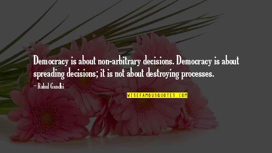 Spreading Democracy Quotes By Rahul Gandhi: Democracy is about non-arbitrary decisions. Democracy is about
