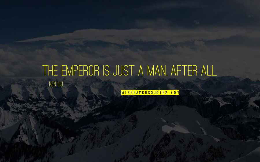 Spreading Good Energy Quotes By Ken Liu: The emperor is just a man, after all. Spreading Good Energy Quotes By Ken Liu: The emperor is just a man, after all.