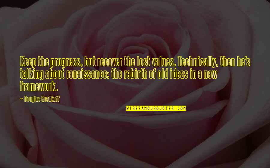 Spreading Good News Quotes By Douglas Rushkoff: Keep the progress, but recover the lost values.