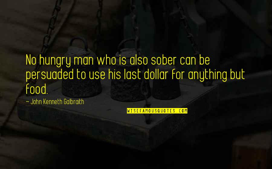 Spreading Good News Quotes By John Kenneth Galbraith: No hungry man who is also sober can