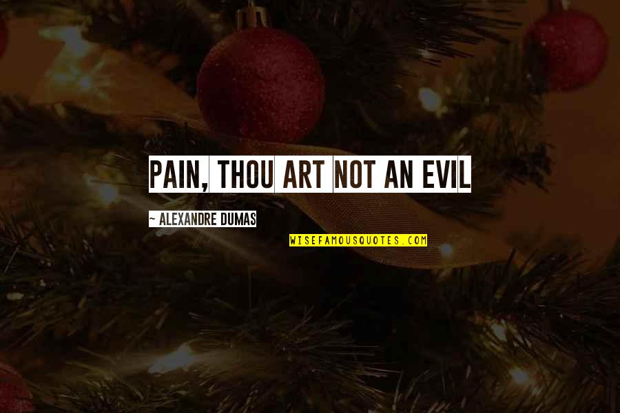 Spreading Happiness Quotes By Alexandre Dumas: Pain, thou art not an evil