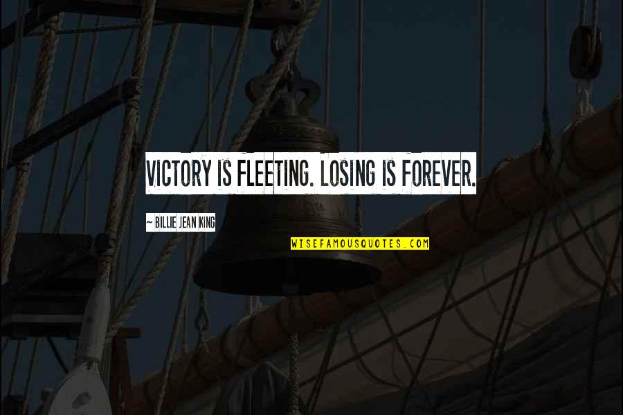 Spreading Ideas Quotes By Billie Jean King: Victory is fleeting. Losing is forever.