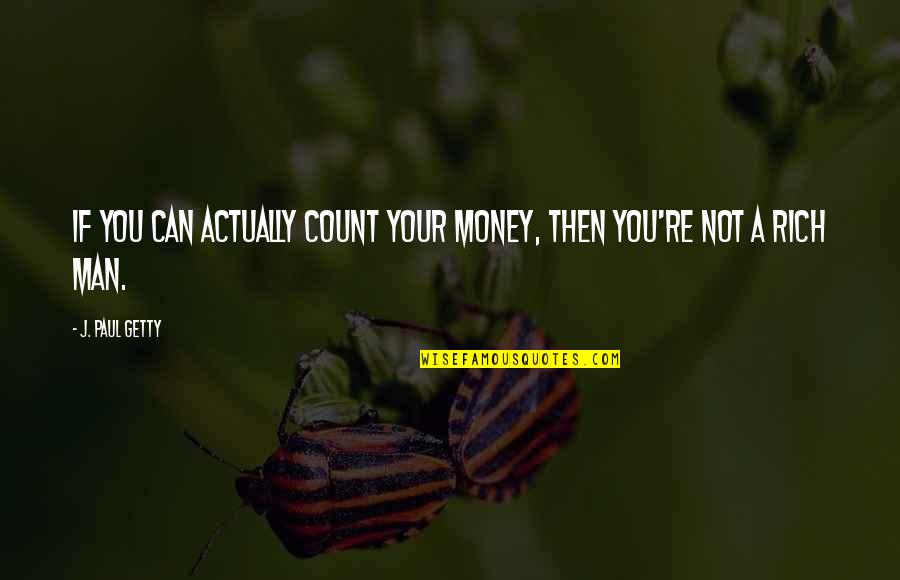 Spreading Ideas Quotes By J. Paul Getty: If you can actually count your money, then