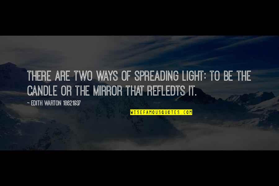 Spreading Light Quotes By Edith Warton 18621937: There are two ways of spreading light: to