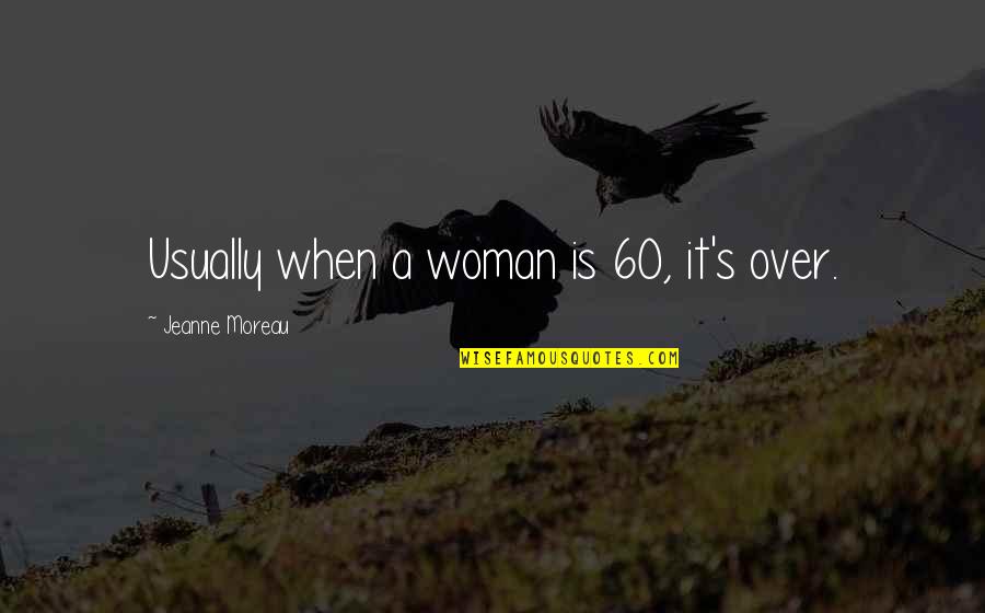 Spreading Love And Kindness Quotes By Jeanne Moreau: Usually when a woman is 60, it's over. Spreading Love And Kindness Quotes By Jeanne Moreau: Usually when a woman is 60, it's over.