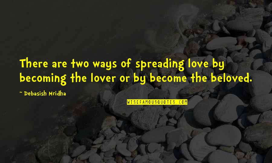 Spreading Love Quotes By Debasish Mridha: There are two ways of spreading love by