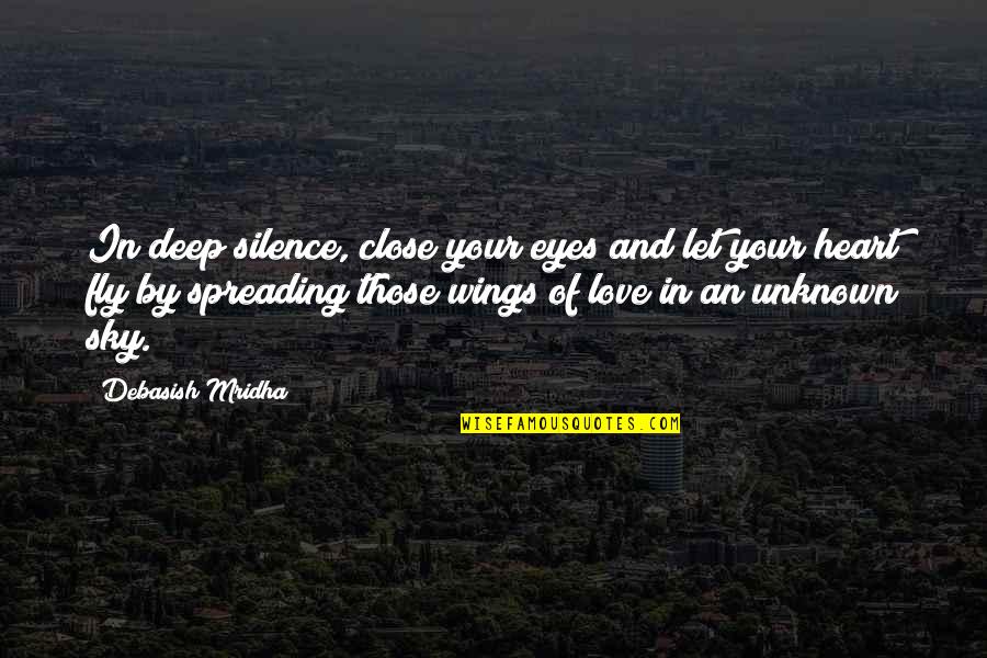 Spreading My Wings Quotes By Debasish Mridha: In deep silence, close your eyes and let