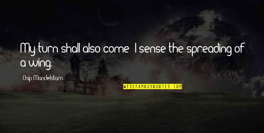 Spreading My Wings Quotes By Osip Mandelstam: My turn shall also come: I sense the