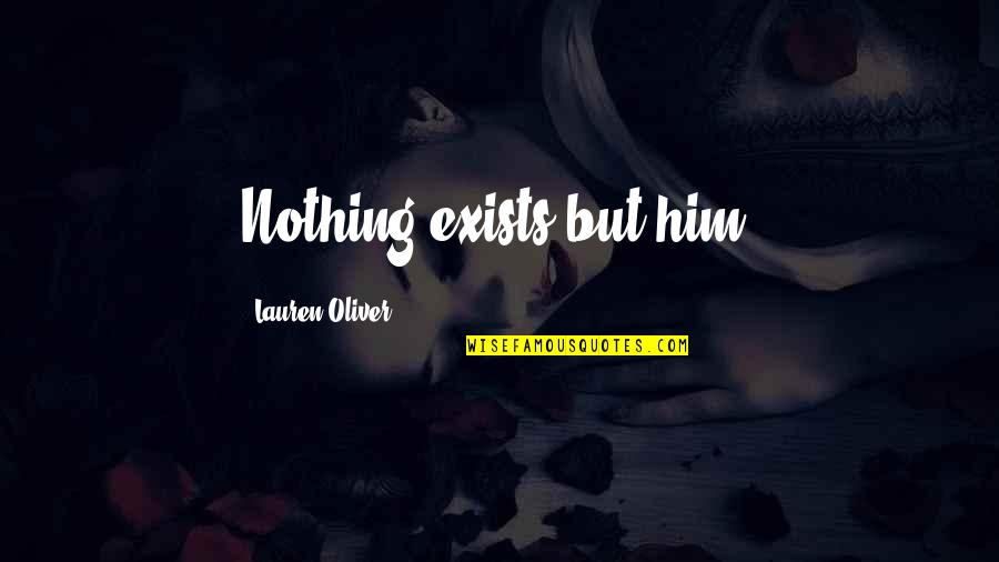 Spreading Negativity Quotes By Lauren Oliver: Nothing exists but him.