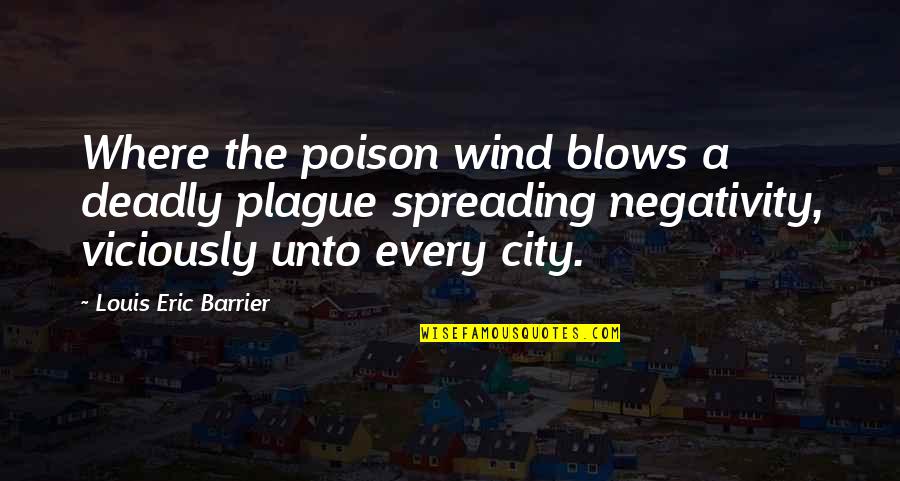 Spreading Negativity Quotes By Louis Eric Barrier: Where the poison wind blows a deadly plague