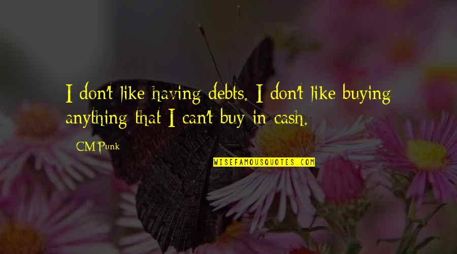 Spreading Positive Energy Quotes By CM Punk: I don't like having debts. I don't like