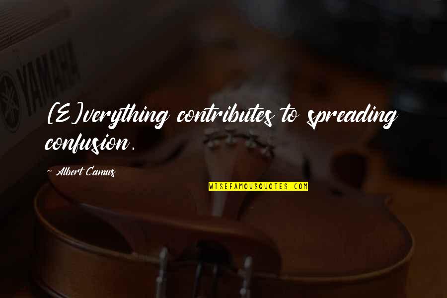 Spreading Quotes By Albert Camus: [E]verything contributes to spreading confusion.