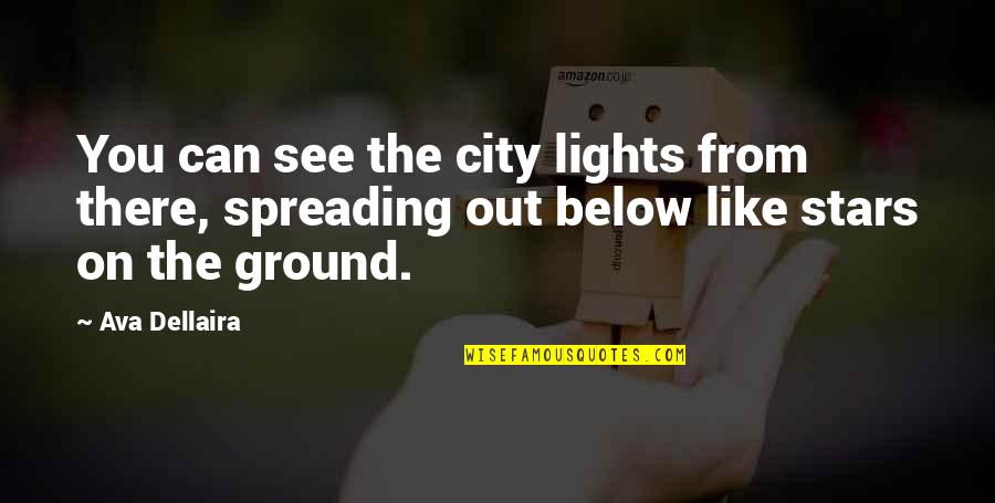 Spreading Quotes By Ava Dellaira: You can see the city lights from there,